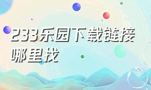 233乐园下载链接哪里找