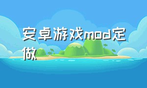 安卓游戏mod定做（安卓mod游戏盒子哪个好用）