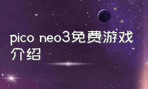 pico neo3免费游戏介绍