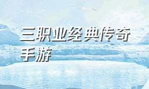 三职业经典传奇手游