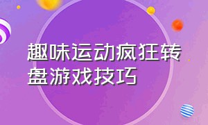 趣味运动疯狂转盘游戏技巧