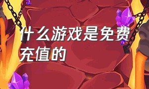 什么游戏是免费充值的（哪些游戏平台是免充值的）