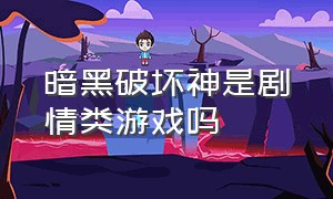 暗黑破坏神是剧情类游戏吗（暗黑破坏神是剧情类游戏吗）