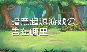 暗黑起源游戏公告在哪里