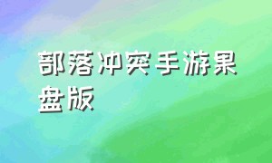 部落冲突手游果盘版（部落冲突果盘版本苹果怎么下载）