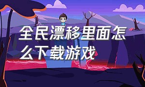 全民漂移里面怎么下载游戏