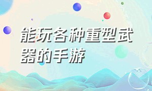 能玩各种重型武器的手游