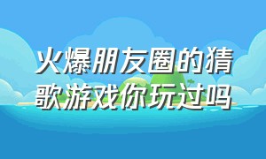 火爆朋友圈的猜歌游戏你玩过吗