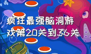 疯狂最强脑洞游戏第20关到36关