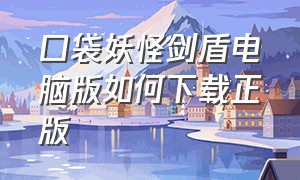 口袋妖怪剑盾电脑版如何下载正版