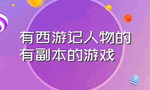 有西游记人物的有副本的游戏