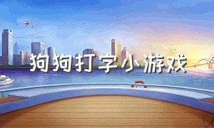 狗狗打字小游戏（狗狗的小游戏入口）