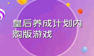 皇后养成计划内购版游戏