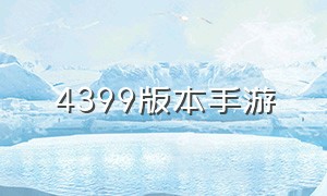 4399版本手游（4399手游下载官方）