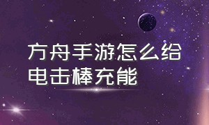 方舟手游怎么给电击棒充能