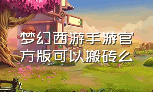 梦幻西游手游官方版可以搬砖么