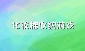 化妆棉收纳游戏（化妆棉收纳游戏怎么做）