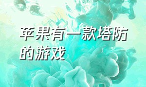 苹果有一款塔防的游戏（苹果有一款塔防的游戏是什么）