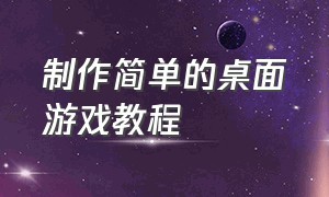 制作简单的桌面游戏教程