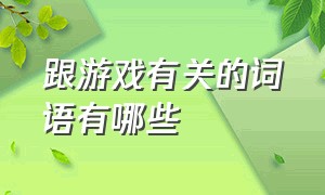 跟游戏有关的词语有哪些