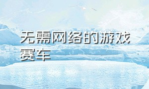 无需网络的游戏赛车