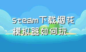 steam下载烟花模拟器如何玩