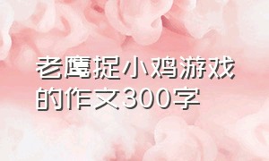 老鹰捉小鸡游戏的作文300字