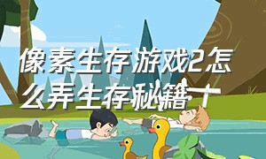 像素生存游戏2怎么弄生存秘籍