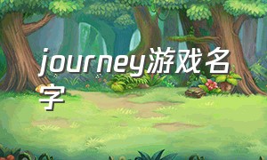 journey游戏名字（journey游戏下载ios）