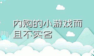 内购的小游戏而且不实名（小游戏不用实名认证的）