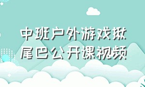 中班户外游戏揪尾巴公开课视频