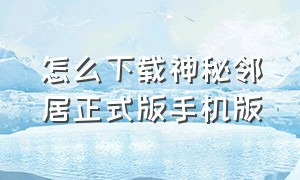 怎么下载神秘邻居正式版手机版