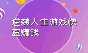 逆袭人生游戏快速赚钱（逆袭人生游戏快速赚钱攻略）