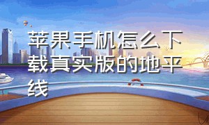 苹果手机怎么下载真实版的地平线