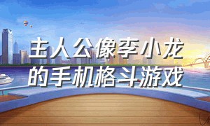 主人公像李小龙的手机格斗游戏