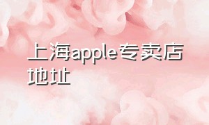 上海apple专卖店地址