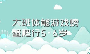 大班体能游戏螃蟹爬行5-6岁