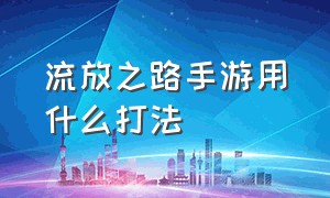 流放之路手游用什么打法