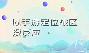 lol手游定位战区没反应