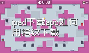 ipad下载app如何用指纹下载（ipad下载怎么用指纹）