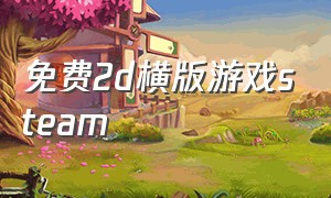 免费2d横版游戏steam（steam2d横版动作游戏免费）