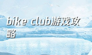bike club游戏攻略