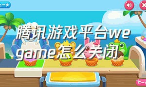 腾讯游戏平台wegame怎么关闭