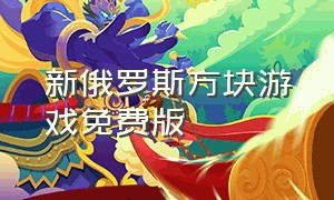 新俄罗斯方块游戏免费版（俄罗斯方块游戏免费版俄罗斯方块是免费的还是付费的）