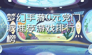 梦幻手游0元党门派推荐游戏排行榜