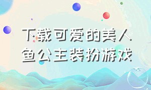 下载可爱的美人鱼公主装扮游戏