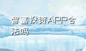 智富投资APP合法吗（智富投资最新版官方下载）