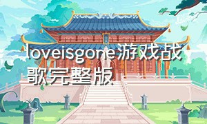 loveisgone游戏战歌完整版