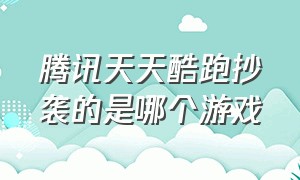 腾讯天天酷跑抄袭的是哪个游戏