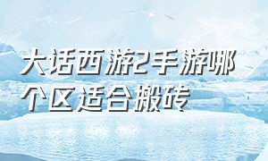 大话西游2手游哪个区适合搬砖